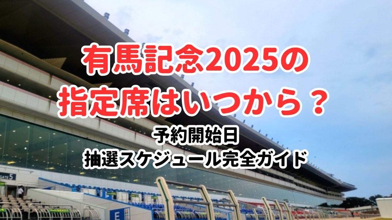 有馬記念2025の指定席はいつから？予約開始日・抽選スケジュール完全ガイド